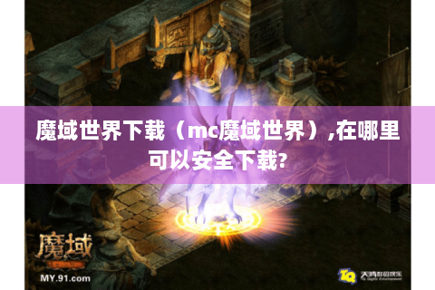 魔域世界下载（mc魔域世界）,在哪里可以安全下载?