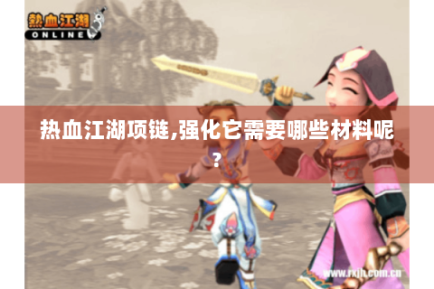 热血江湖项链,强化它需要哪些材料呢?