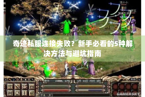 奇迹私服连接失败？新手必看的5种解决方法与避坑指南