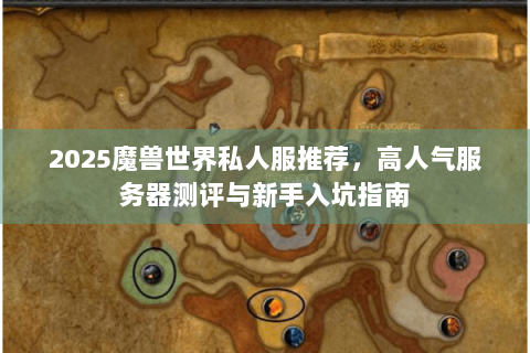 2025魔兽世界私人服推荐，高人气服务器测评与新手入坑指南