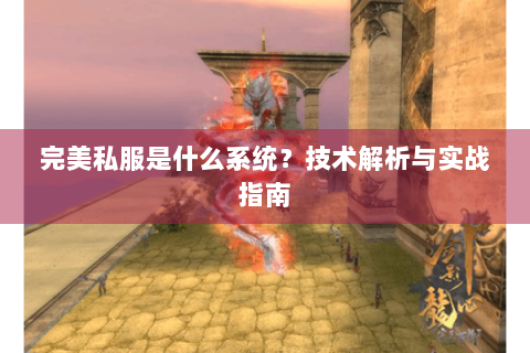 完美私服是什么系统？技术解析与实战指南