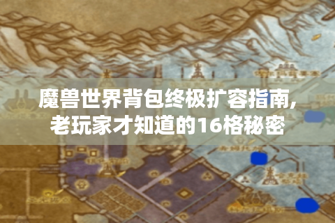 魔兽世界背包终极扩容指南,老玩家才知道的16格秘密