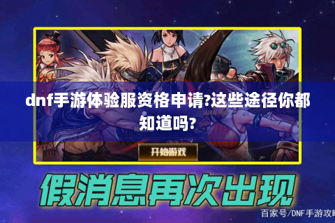 dnf手游体验服资格申请?这些途径你都知道吗?
