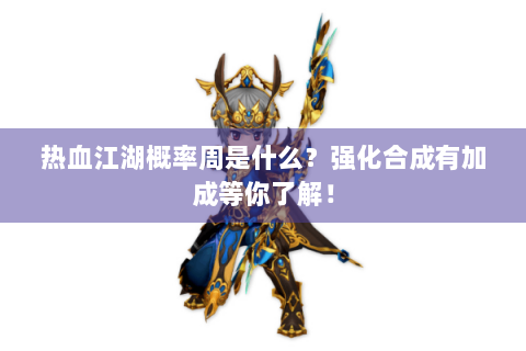 热血江湖概率周是什么？强化合成有加成等你了解！