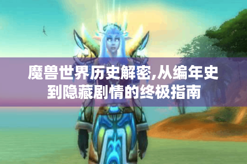 魔兽世界历史解密,从编年史到隐藏剧情的终极指南