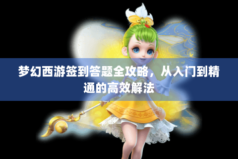 梦幻西游签到答题全攻略，从入门到精通的高效解法