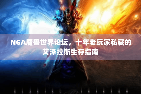 NGA魔兽世界论坛，十年老玩家私藏的艾泽拉斯生存指南