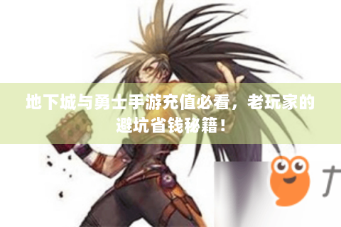 地下城与勇士手游充值必看，老玩家的避坑省钱秘籍！