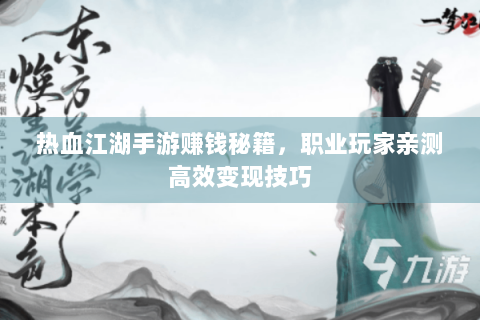 热血江湖手游赚钱秘籍，职业玩家亲测高效变现技巧