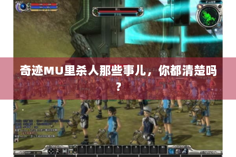 奇迹MU里杀人那些事儿，你都清楚吗？