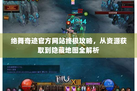 绝舞奇迹官方网站终极攻略，从资源获取到隐藏地图全解析
