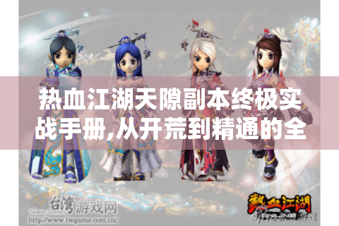 热血江湖天隙副本终极实战手册,从开荒到精通的全流程拆解