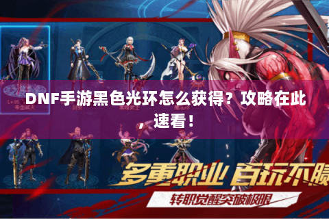 DNF手游黑色光环怎么获得？攻略在此，速看！