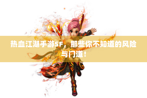 热血江湖手游SF，那些你不知道的风险与门道！