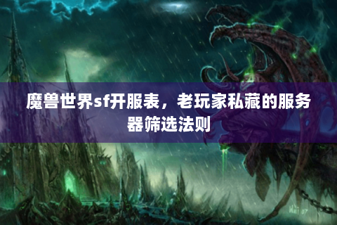 魔兽世界sf开服表，老玩家私藏的服务器筛选法则
