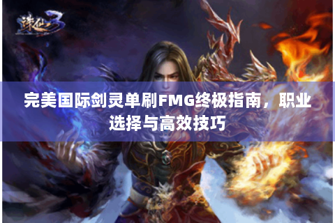 完美国际剑灵单刷FMG终极指南，职业选择与高效技巧