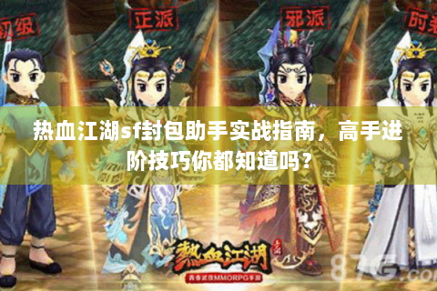 热血江湖sf封包助手实战指南，高手进阶技巧你都知道吗？