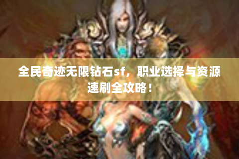 全民奇迹无限钻石sf，职业选择与资源速刷全攻略！