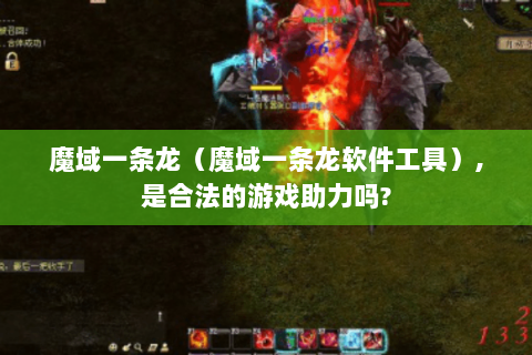 魔域一条龙（魔域一条龙软件工具）,是合法的游戏助力吗?