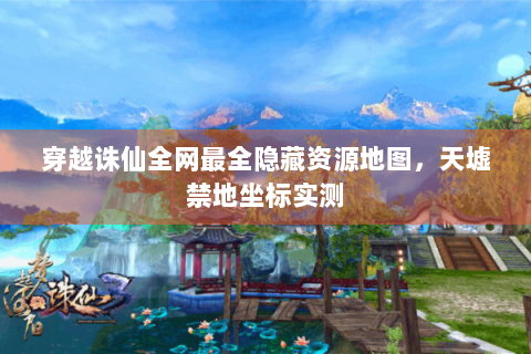 穿越诛仙全网最全隐藏资源地图，天墟禁地坐标实测