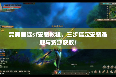 完美国际sf安装教程，三步搞定安装难题与资源获取！