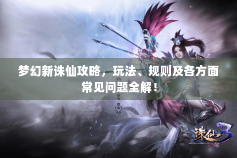 梦幻新诛仙攻略，玩法、规则及各方面常见问题全解！