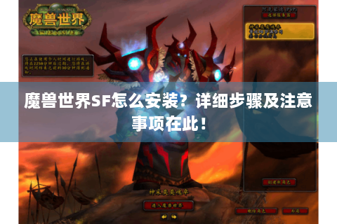 魔兽世界SF怎么安装？详细步骤及注意事项在此！