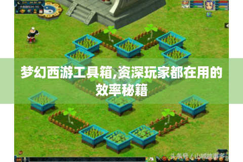 梦幻西游工具箱,资深玩家都在用的效率秘籍