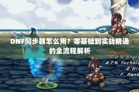 DNF同步器怎么用？零基础到实战精通的全流程解析