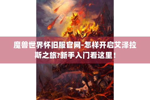 魔兽世界怀旧服官网-怎样开启艾泽拉斯之旅?新手入门看这里！