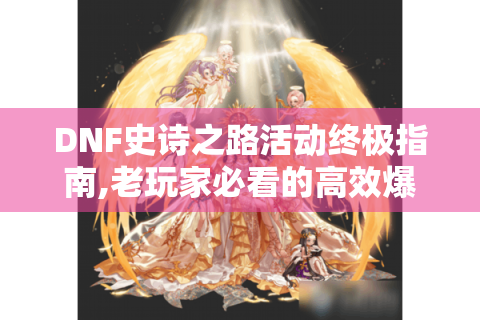 DNF史诗之路活动终极指南,老玩家必看的高效爆装攻略