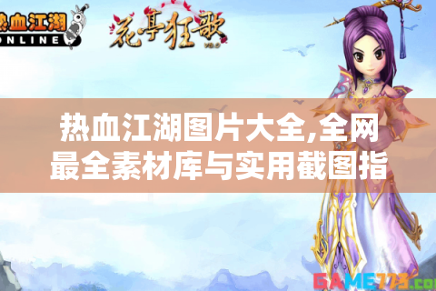 热血江湖图片大全,全网最全素材库与实用截图指南