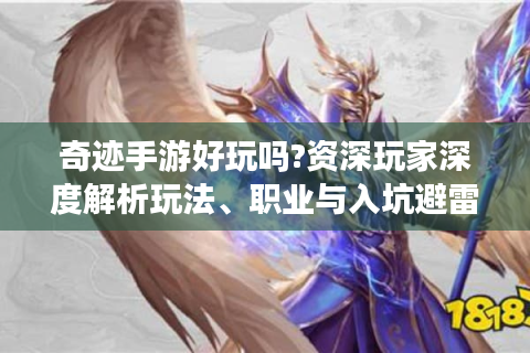 奇迹手游好玩吗?资深玩家深度解析玩法、职业与入坑避雷指南