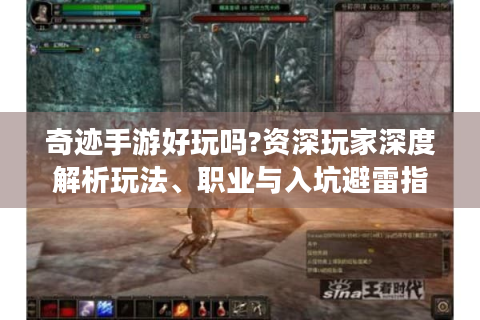 奇迹手游好玩吗?资深玩家深度解析玩法、职业与入坑避雷指南