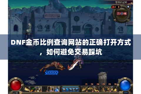 DNF金币比例查询网站的正确打开方式，如何避免交易踩坑