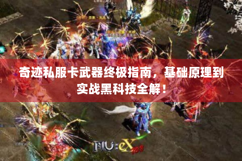 奇迹私服卡武器终极指南，基础原理到实战黑科技全解！
