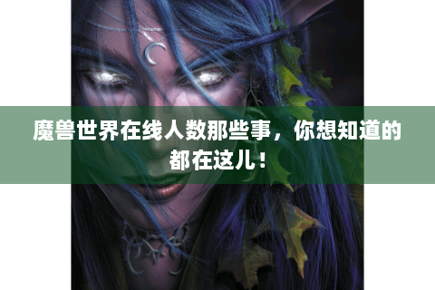 魔兽世界在线人数那些事，你想知道的都在这儿！