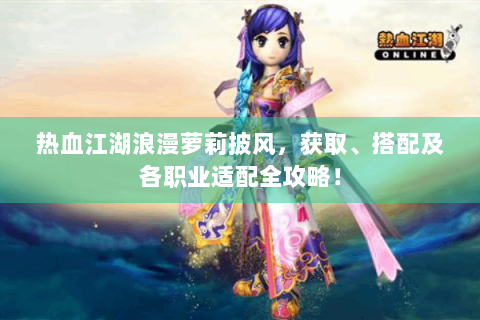 热血江湖浪漫萝莉披风，获取、搭配及各职业适配全攻略！