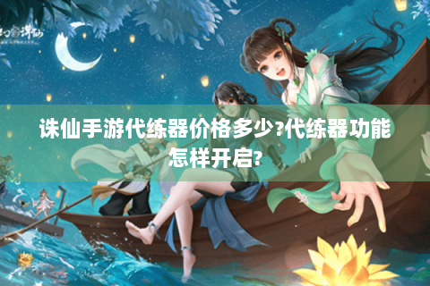 诛仙手游代练器价格多少?代练器功能怎样开启?