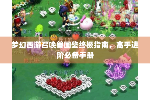 梦幻西游召唤兽图鉴终极指南，高手进阶必备手册