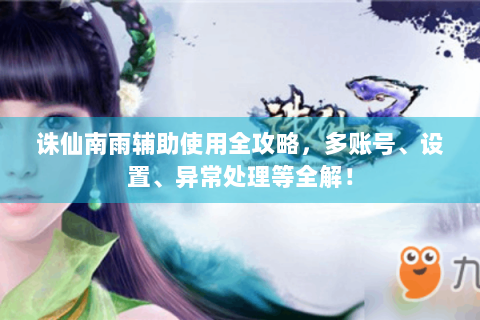诛仙南雨辅助使用全攻略，多账号、设置、异常处理等全解！