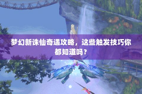 梦幻新诛仙奇遇攻略，这些触发技巧你都知道吗？