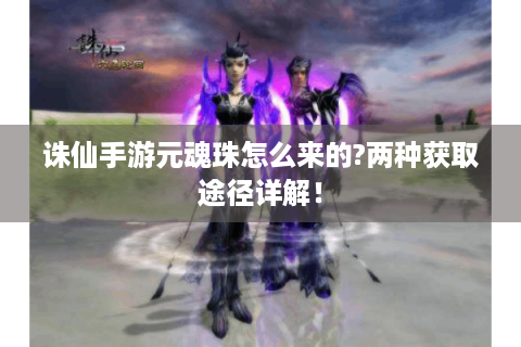 诛仙手游元魂珠怎么来的?两种获取途径详解！