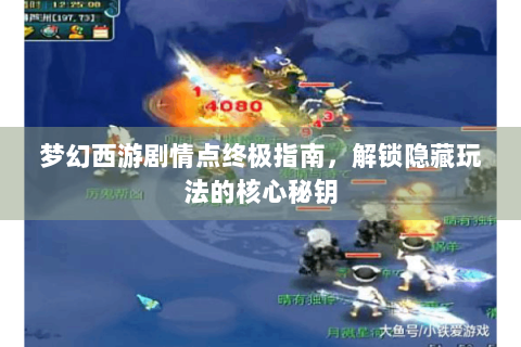 梦幻西游剧情点终极指南，解锁隐藏玩法的核心秘钥