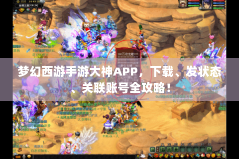 梦幻西游手游大神APP，下载、发状态、关联账号全攻略！