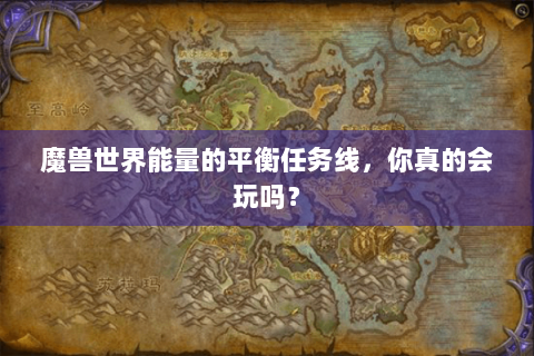 魔兽世界能量的平衡任务线，你真的会玩吗？
