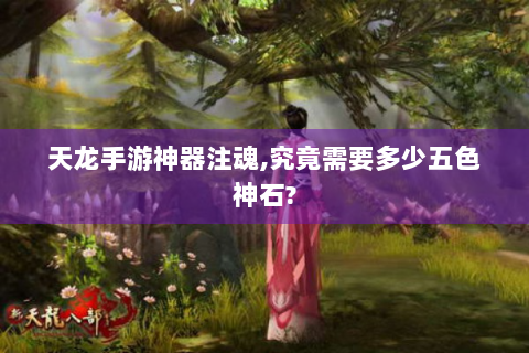 天龙手游神器注魂,究竟需要多少五色神石?