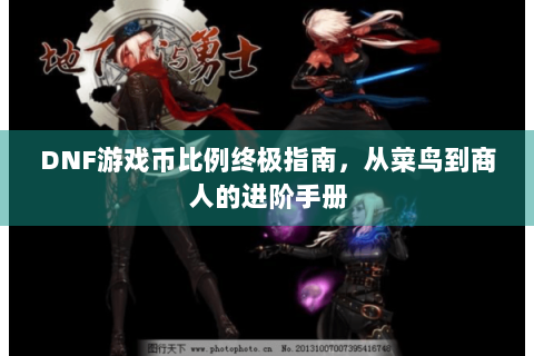 DNF游戏币比例终极指南，从菜鸟到商人的进阶手册
