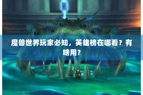 魔兽世界玩家必知，英雄榜在哪看？有啥用？