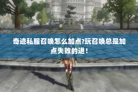 奇迹私服召唤怎么加点?玩召唤总是加点失败的进！
